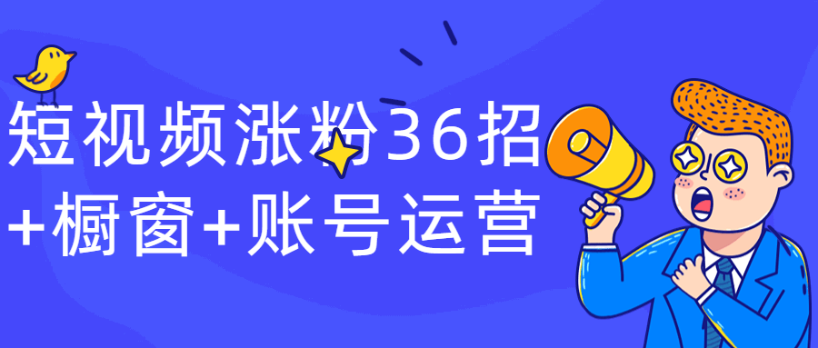 短视频涨粉36招+橱窗+账号运营百度云阿里云下载