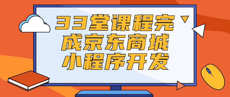 【学习资料】33堂课程完成京东商城小程序开发百度云阿里云下载