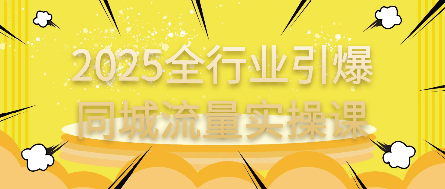 2025全行业引爆同城流量实操课百度云迅雷下载