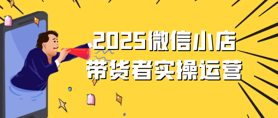 2025微信小店带货者实操运营百度云迅雷下载